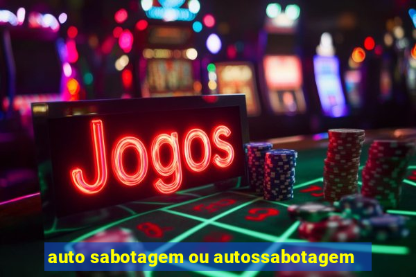 auto sabotagem ou autossabotagem